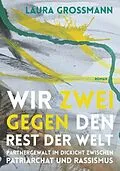 E-Book (epub) Wir zwei gegen den Rest der Welt - Partnergewalt im Dickicht zwischen Patriarchat und Rassismus von Laura Grossmann