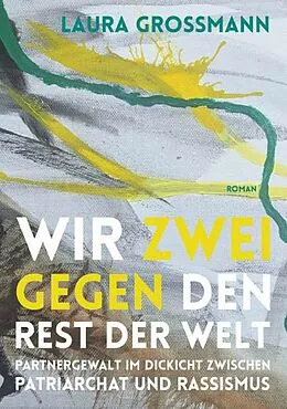 E-Book (epub) Wir zwei gegen den Rest der Welt - Partnergewalt im Dickicht zwischen Patriarchat und Rassismus von Laura Grossmann