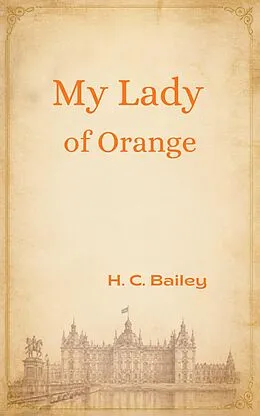 E-Book (epub) My Lady of Orange von H. C. Bailey