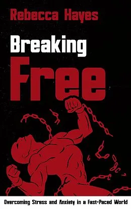 E-Book (epub) Breaking Free - Overcoming Stress and Anxiety in a Fast-Paced World von Rebecca Hayes, AI