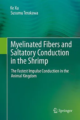 E-Book (pdf) Myelinated Fibers and Saltatory Conduction in the Shrimp von Ke Xu, Susumu Terakawa