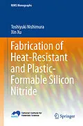 E-Book (pdf) Fabrication of Heat-Resistant and Plastic-Formable Silicon Nitride von Toshiyuki Nishimura, Xin Xu