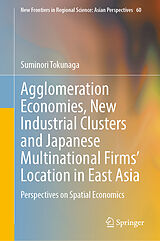 E-Book (pdf) Agglomeration Economies, New Industrial Clusters and Japanese Multinational Firms' Location in East Asia von Suminori Tokunaga
