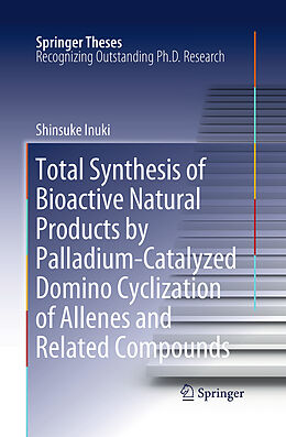 Kartonierter Einband Total Synthesis of Bioactive Natural Products by Palladium-Catalyzed Domino Cyclization of Allenes and Related Compounds von Shinsuke Inuki