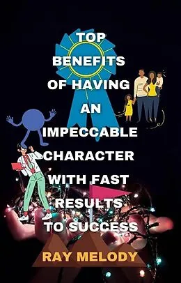 E-Book (epub) Top Benefits Of Having An Impeccable Character With Fast Results To Success von Ray Melody