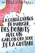 Couverture cartonnée La conséquence de manger des donuts avec un garçon qui joue de la guitare de Nicole Campbell