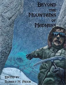 E-Book (epub) Beyond the Mountains of Madness von Robert M. Price, Cody Goodfellow, Stephen Mark Rainey