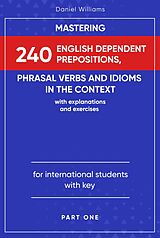 eBook (epub) Mastering 240 English Dependent Prepositions, Phrasal Verbs and Idioms in the Context de Daniel Williams