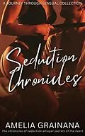 E-Book (epub) Seduction Chronicles - A Journey through Sensual Collection von Amelia Grainana