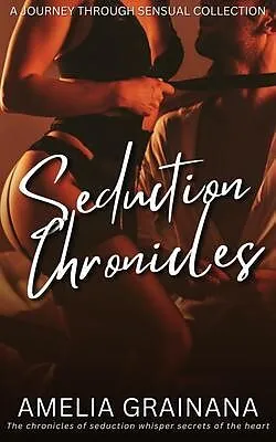 E-Book (epub) Seduction Chronicles - A Journey through Sensual Collection von Amelia Grainana