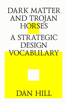 eBook (epub) Dark matter and trojan horses. A strategic design vocabulary. de Dan Hill