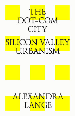 eBook (epub) The dot-com city. Silicon valley urbanism de Alexandra Lange