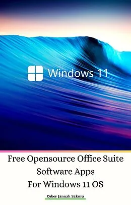 E-Book (epub) Free Opensource Office Suite Software Apps For Windows 11 OS von Cyber Jannah Sakura