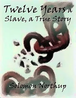 E-Book (epub) Twelve Years a Slave, a True Story von Solomon Northup, Solomon Northup