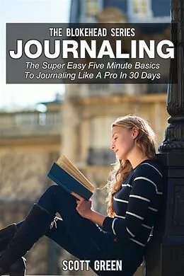 E-Book (epub) Journaling : The Super Easy Five Minute Basics To Journaling Like A Pro In 30 Days von Scott Green