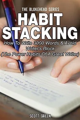 E-Book (epub) Habit Stacking: How To Write 3000 Words & Avoid Writer's Block (The Power Habits Of A Great Writer) von Scott Green