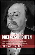E-Book (epub) Drei Geschichten (Ein schlichtes Herz, Die Legende von Sankt Julian dem Gastfreien, Herodias) von Gustave Flaubert