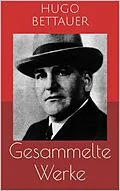 E-Book (epub) Gesammelte Werke (Vollständige Ausgaben: Der Frauenmörder, Das blaue Mal, Hemmungslos u.v.m.) von Hugo Bettauer