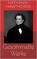 E-Book (epub) Gesammelte Werke (Vollständige Ausgaben: Der scharlachrote Buchstabe, Die Blumen des Bösen, Ein Mann namens Wakefield u.v.m.) von Nathaniel Hawthorne