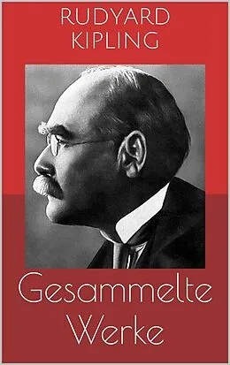 E-Book (epub) Gesammelte Werke (Vollständige und illustrierte Ausgaben: Das Dschungelbuch, Kim, Dunkles Indien u.v.m.) von Rudyard Kipling