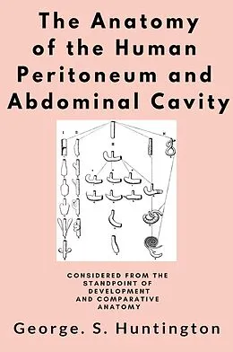E-Book (epub) The Anatomy of the Human Peritoneum and Abdominal Cavity von George S. Huntington