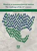 E-Book (epub) Mexico, a transterritorial nation The challenge of the 21st century von Tonatiuh Guillén López