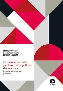 E-Book (epub) Las ciencias sociales y el futuro de la política democrática von Francisco Valdes Ugalde, Karina Ansolabehere, Rodrigo Salazar-Elena