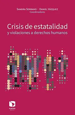 E-Book (epub) Crisis de estatalidad y violaciones a derechos humanos von Sandra Liliana Serrano Garcia, Luis Daniel Vazquez Valencia, Laura Georgina Flores-Ivich