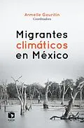 E-Book (epub) Migrantes climáticos en México von Armelle Gouritin, Jose Antonio Leon Mella, Raul Pacheco Vega