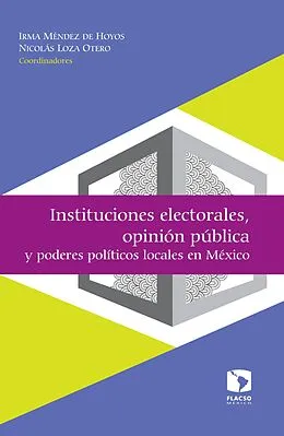 E-Book (epub) Instituciones electorales, opinión pública y poderes políticos locales en México von Irma Mendez de Hoyos, Nicolas Loza Otero, Mario Torrico