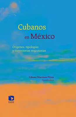 E-Book (epub) Cubanos en México von Liliana Martinez Perez, Nivia Marina Brismat Delgado, Blanca Mar Leon Rosabal