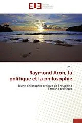 Kartonierter Einband Raymond Aron, la politique et la philosophie von Lan Li