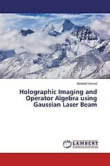 Kartonierter Einband (Kt) Holographic Imaging and Operator Algebra using Gaussian Laser Beam von Abdallah Hamed