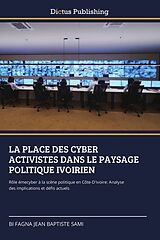 Couverture cartonnée LA PLACE DES CYBER ACTIVISTES DANS LE PAYSAGE POLITIQUE IVOIRIEN de Bi Fagna Jean Baptiste Sami