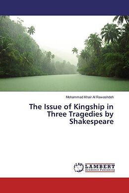 Kartonierter Einband The Issue of Kingship in Three Tragedies by Shakespeare von Mohammad Khair Al Rawashdeh