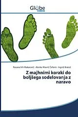 Kartonierter Einband Z majhnimi koraki do boljsega sodelovanja z naravo von Rosana Vrh Makarovic, Alenka Mavric Cefarin, Ingrid Bratoz