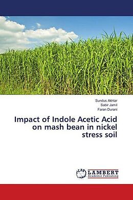 Kartonierter Einband Impact of Indole Acetic Acid on mash bean in nickel stress soil von Sundus Akhtar, Sabir Jamil, Faran Durani