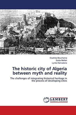 Kartonierter Einband The historic city of Algeria between myth and reality von Ouahiba Bouchama, Saida Meftah, Lynda Hamadene