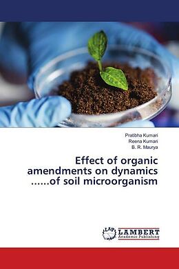 Kartonierter Einband Effect of organic amendments on dynamics ......of soil microorganism von Pratibha Kumari, Reena Kumari, B. R. Maurya