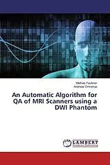 Kartonierter Einband (Kt) An Automatic Algorithm for QA of MRI Scanners using a DWI Phantom von Mathias Faulkner, Andreas Ormstrup