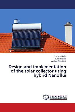 Kartonierter Einband Design and implementation of the solar collector using hybrid Nanoflui von Hosham Salim, Khalid Faisal, Arshad Abdul Jalil
