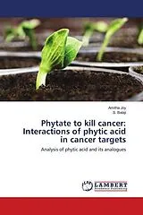 Kartonierter Einband Phytate to kill cancer: Interactions of phytic acid in cancer targets von Amitha Joy, S. Balaji