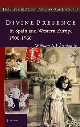 E-Book (pdf) Divine Presence in Spain and Western Europe 1500-1960 von William A. Christian Jr.