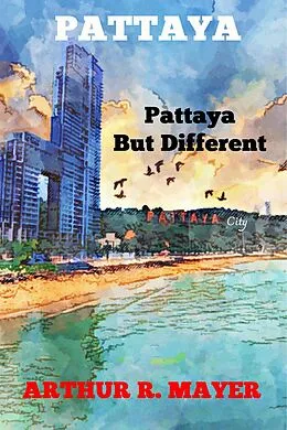 E-Book (epub) Pattaya - Pattaya But Different von Arthur R. Mayer