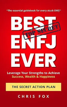 E-Book (epub) Best ENFJ Ever - The Secret Action Plan: Leverage Your Strengths to Achieve Success, Wealth & Happiness von Chris Fox