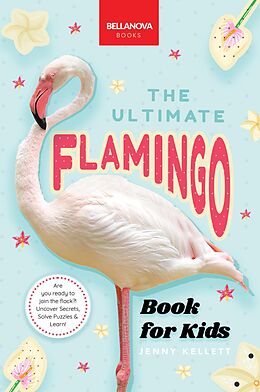 eBook (epub) Flamingos The Ultimate Book de Jenny Kellett, Bellanova Books