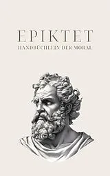 E-Book (epub) Handbüchlein der Moral - Epiktets Meisterwerk von Epiktet, Klassiker der Weltgeschichte, Philosophie Bücher