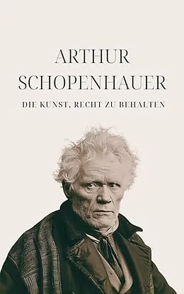 E-Book (epub) Die Kunst, Recht zu behalten - Schopenhauers Meisterwerk von Arthur Schopenhauer, Klassiker der Weltgeschichte, Philosophie Bücher