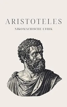 E-Book (epub) Nikomachische Ethik - Aristoteles' Meisterwerk von Aristoteles, Klassiker der Weltgeschichte, Philosophie Bücher