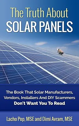E-Book (epub) The Truth About Solar Panels The Book That Solar Manufacturers, Vendors, Installers And DIY Scammers Don't Want You To Read von Lacho Pop, Dimi Avram
